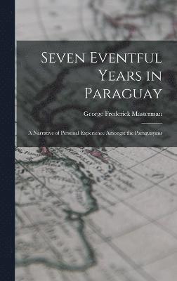 bokomslag Seven Eventful Years in Paraguay; a Narrative of Personal Experience Amongst the Paraguayans