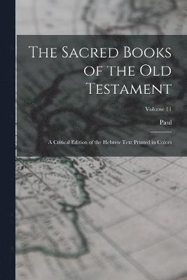 The Sacred Books of the Old Testament; a Critical Edition of the Hebrew Text Printed in Colors; Volume 11 1