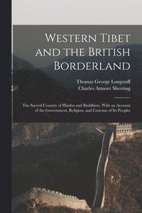bokomslag Western Tibet and the British Borderland; the Sacred Country of Hindus and Buddhists, With an Account of the Government, Religion, and Customs of Its Peoples
