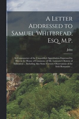 Letter Addressed to Samuel Whitbread, Esq. M.P.