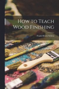 bokomslag How to Teach Wood Finishing