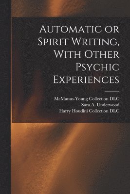 Automatic or Spirit Writing, With Other Psychic Experiences 1