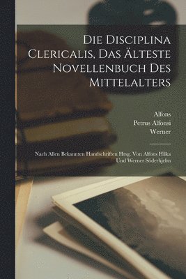 Die Disciplina clericalis, das lteste Novellenbuch des Mittelalters; nach allen bekannten Handschriften hrsg. von Alfons Hilka und Werner Sderhjelm 1