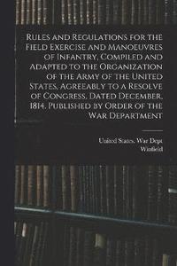 bokomslag Rules and Regulations for the Field Exercise and Manoeuvres of Infantry, Compiled and Adapted to the Organization of the Army of the United States, Agreeably to a Resolve of Congress, Dated December,