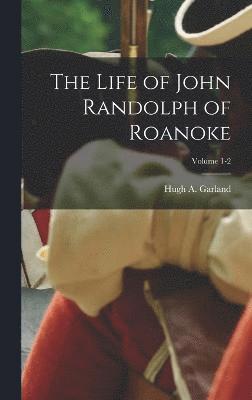 bokomslag Life of John Randolph of Roanoke; Volume 1-2