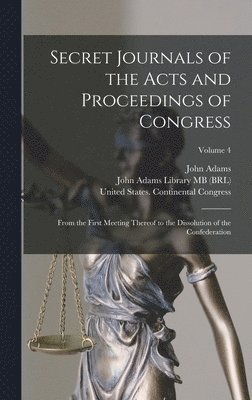 United States Continental Congress, John Adams, John Adams Library (Boston Public Lib - Secret Journals of the Acts and Proceedings of Congress, Inbunden