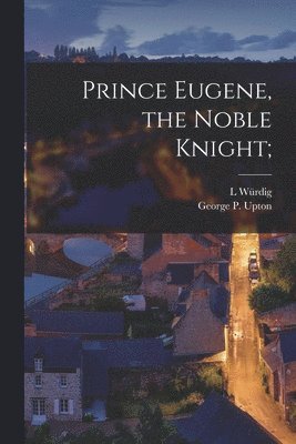 Prince Eugene, the Noble Knight; 1