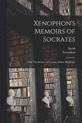 Xenophon's Memoirs of Socrates; With The Defence of Socrates, Before His Judges 1