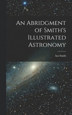 bokomslag An Abridgment of Smith's Illustrated Astronomy