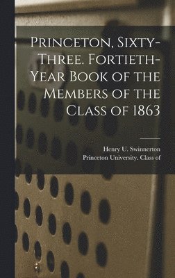 bokomslag Princeton, Sixty-three. Fortieth-year Book of the Members of the Class of 1863