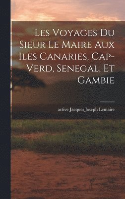 bokomslag Les voyages du sieur Le Maire aux iles Canaries, Cap-Verd, Senegal, et Gambie