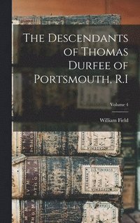 bokomslag The Descendants of Thomas Durfee of Portsmouth, R.I; Volume 4