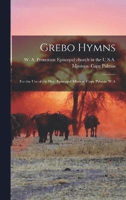Grebo Hymns; for the Use of the Prot. Episcopal Mission, Cape Palmas, W.A, Inbunden