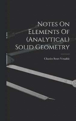 Charles Scott Venable - Notes On Elements Of (analytical) Solid Geometry, Inbunden