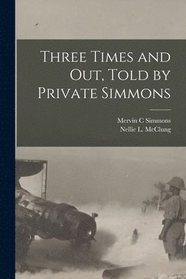 Mervin C Simmons, Mervin C. Simmons, Nellie L. Mcclung - Three Times and out, Told by Private Simmons, Häftad