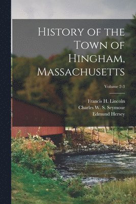 History of the Town of Hingham, Massachusetts; Volume 2-3 1