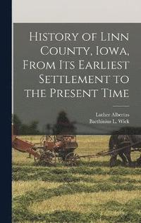 bokomslag History of Linn County, Iowa, From Its Earliest Settlement to the Present Time