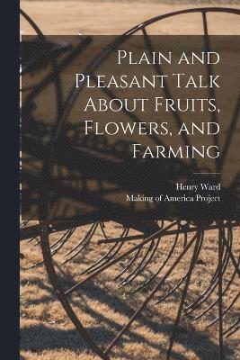 Henry Ward 1813-1887 Beecher - Plain and Pleasant Talk About Fruits, Flowers, and Farming, Häftad