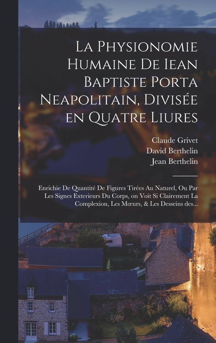 La physionomie humaine de Iean Baptiste Porta neapolitain, divise&#769;e en quatre liures 1
