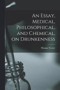bokomslag An Essay, Medical, Philosophical, and Chemical, on Drunkenness