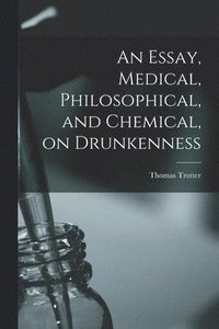 bokomslag Essay, Medical, Philosophical, and Chemical, on Drunkenness