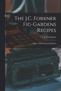 bokomslag The J.C. Forkner Fig-gardens Recipes; How to Serve Figs in the Home