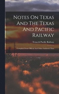 bokomslag Notes On Texas And The Texas And Pacific Railway