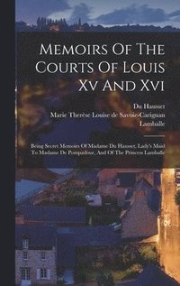 bokomslag Memoirs Of The Courts Of Louis Xv And Xvi
