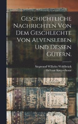 bokomslag Geschichtliche Nachrichten von dem Geschlechte von Alvensleben und dessen Gtern.