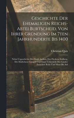 Christian Quix - Geschichte Der Ehemaligen Reichs-abtei Burtscheid, Von Ihrer Gründung Im 7ten Jahrhunderte Bis 1400, Inbunden