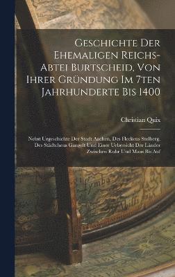 Geschichte Der Ehemaligen Reichs-abtei Burtscheid, Von Ihrer Grndung Im 7ten Jahrhunderte Bis 1400 1