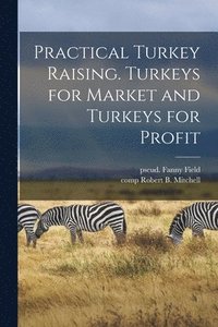 bokomslag Practical Turkey Raising. Turkeys for Market and Turkeys for Profit