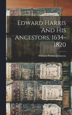 Edward Harris And His Ancestors, 1634-1820 1