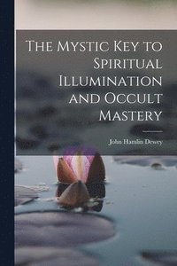 bokomslag The Mystic Key to Spiritual Illumination and Occult Mastery