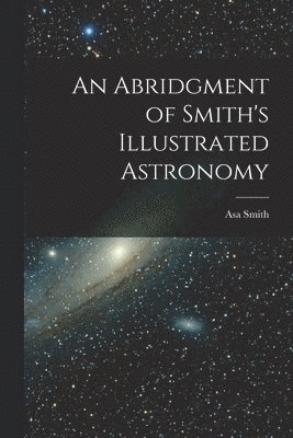 bokomslag Abridgment of Smith's Illustrated Astronomy
