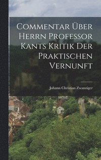 bokomslag Commentar über Herrn Professor Kants Kritik der Praktischen Vernunft