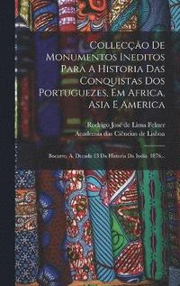 bokomslag Colleco De Monumentos Ineditos Para A Historia Das Conquistas Dos Portuguezes, Em Africa, Asia E America