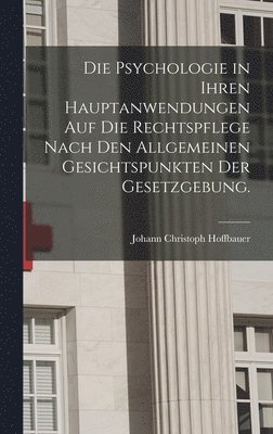 bokomslag Die Psychologie in Ihren Hauptanwendungen auf die Rechtspflege Nach den Allgemeinen Gesichtspunkten der Gesetzgebung.