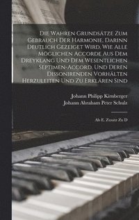 bokomslag Die Wahren Grundstze Zum Gebrauch Der Harmonie, Darinn Deutlich Gezeiget Wird, Wie Alle Mglichen Accorde Aus Dem Dreyklang Und Dem Wesentlichen Septimen-accord, Und Deren Dissonirenden Vorhlten