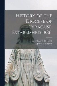 bokomslag History of the Diocese of Syracuse, Established 1886;