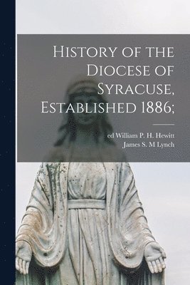 bokomslag History of the Diocese of Syracuse, Established 1886;