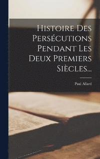 bokomslag Histoire Des Perscutions Pendant Les Deux Premiers Sicles...