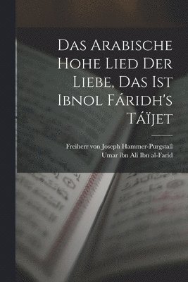 bokomslag arabische hohe Lied der Liebe, das ist Ibnol Fáridh's Táïjet