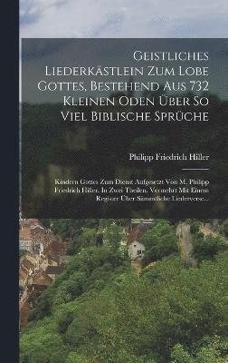 bokomslag Geistliches Liederkstlein Zum Lobe Gottes, Bestehend Aus 732 Kleinen Oden ber So Viel Biblische Sprche