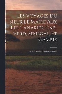 bokomslag Les voyages du sieur Le Maire aux iles Canaries, Cap-Verd, Senegal, et Gambie