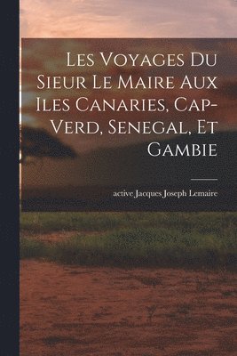 Les voyages du sieur Le Maire aux iles Canaries, Cap-Verd, Senegal, et Gambie 1