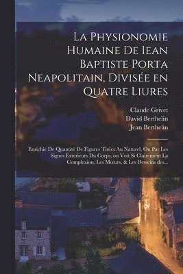 La physionomie humaine de Iean Baptiste Porta neapolitain, divise&#769;e en quatre liures 1