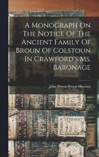 bokomslag Monograph On The Notice Of The Ancient Family Of Broun Of Colstoun In Crawford's Ms. Baronage