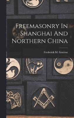 bokomslag Freemasonry In Shanghai And Northern China