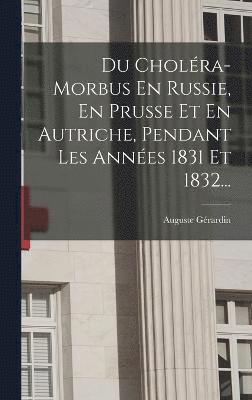 bokomslag Du Cholra-morbus En Russie, En Prusse Et En Autriche, Pendant Les Annes 1831 Et 1832...